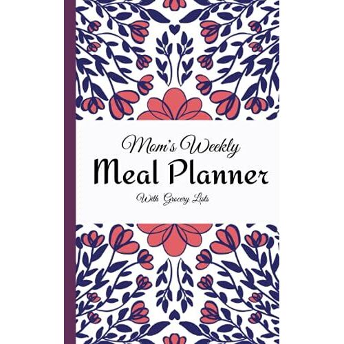 Mom's Weekly Meal Planner With Grocery List: Great Gift Idea To Track And Plan Your Meals Weekly (Food Planner / Diary / Log / Journal / Calendar): Meal Prep And Household Menu