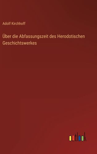 Über Die Abfassungszeit Des Herodotischen Geschichtswerkes