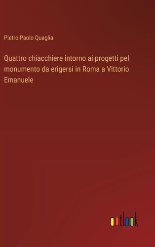 Quattro Chiacchiere Intorno Ai Progetti Pel Monumento Da Erigersi In Roma A Vittorio Emanuele
