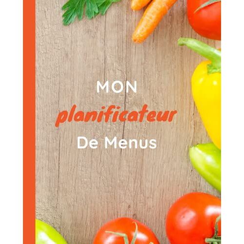 Mon Planificateur De Menus: Journal, Carnet De Bord, Agenda Et Suivi Alimentaire Sur De 52 Semaines. Organisez Et Planifiez Vos Menus De La Semaine.