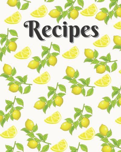 Recipes Book (8" X 10") Lemon Blank Create Your Own Cookbook: Recipe Book To Write In Your Own Recipes: Blank Cookbook, Cook Books To Write In, ... Organizer, Empty Recipe Book, Diy Recipe Book