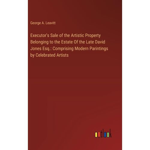 Executor's Sale Of The Artistic Property Belonging To The Estate Of The Late David Jones Esq.: Comprising Modern Parintings By Celebrated Artists