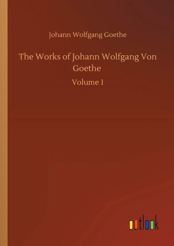 The Works Of Johann Wolfgang Von Goethe