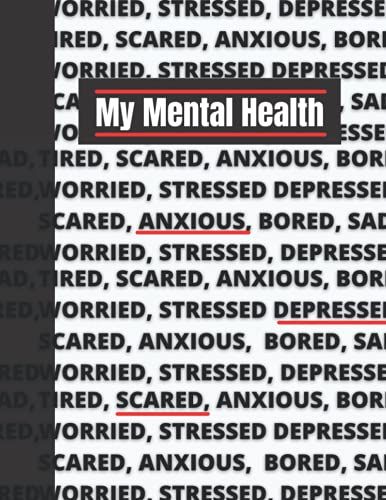 My Mental Health: Depressed, Worried, Scared, Nervous, Obsessed, Infatuated, Angry, Journal, Write It Down. 120 Lined Pages To Help Your Mental Health.