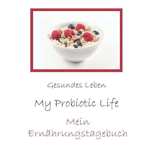 Mein Ernährungstagebuch - Gesundes Leben - My Probiotic Life: Ernährung Im Überblick Für 122 Tage Zum Ausfüllen | Größe Din A4