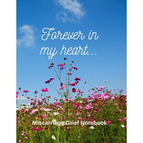 Forever In My Heart Miscarriage Grief Notebook: Journal In Memory Of Miscarried Baby
