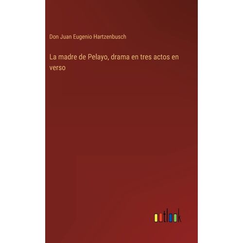 La Madre De Pelayo, Drama En Tres Actos En Verso
