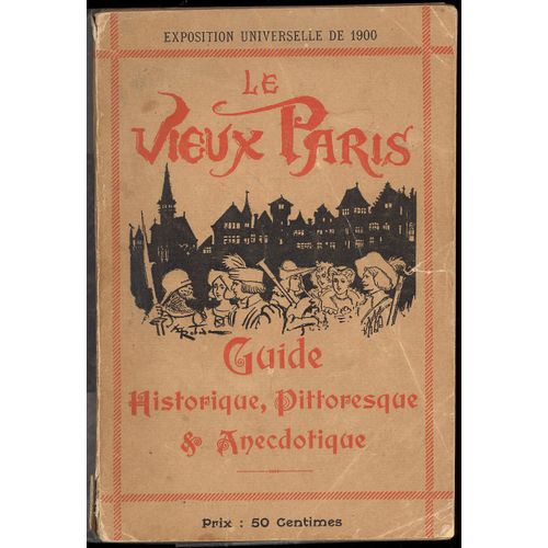 Le Vieux Paris - Guide Historique, Pittoresque & Anecdotique. Exposition Universelle De 1900.