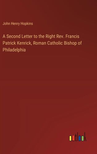 A Second Letter To The Right Rev. Francis Patrick Kenrick, Roman Catholic Bishop Of Philadelphia