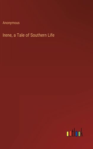 Irene, A Tale Of Southern Life
