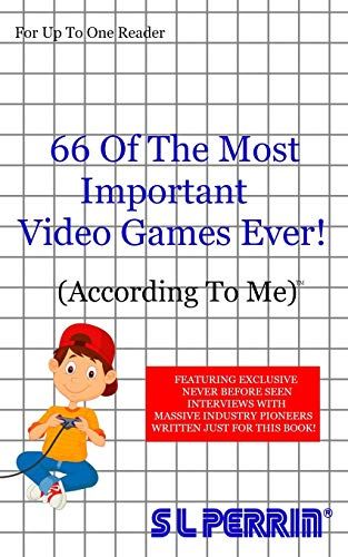 66 Of The Most Important Video Games Ever!: (According To Me)