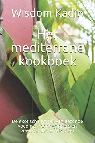 Het Mediterrane Kookboek: De Exotische Smaak Van Gezonde Voeding. Voor Beginners En Gevorderden En Elk Dieet
