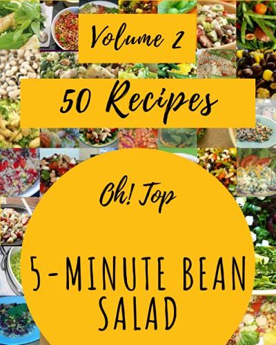 Oh! Top 50 5-Minute Bean Salad Recipes Volume 2: The Best 5-Minute Bean Salad Cookbook That Delights Your Taste Buds
