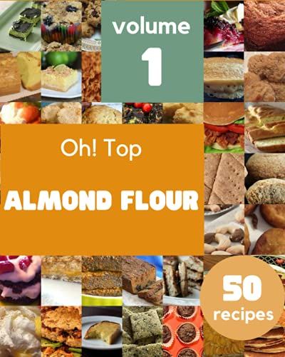 Oh! Top 50 Almond Flour Recipes Volume 1: Enjoy Everyday With Almond Flour Cookbook!