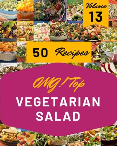 Omg! Top 50 Vegetarian Salad Recipes Volume 13: A Vegetarian Salad Cookbook For All Generation