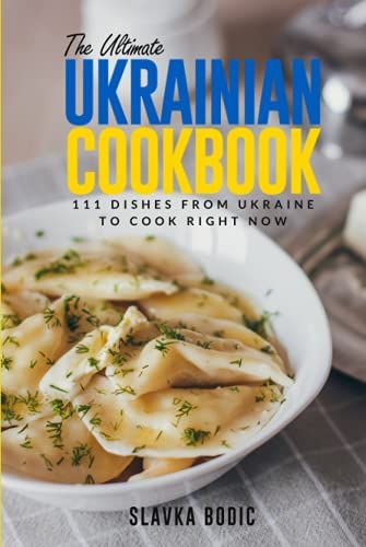 The Ultimate Ukrainian Cookbook: 111 Dishes From Ukraine To Cook Right Now (World Cuisines)