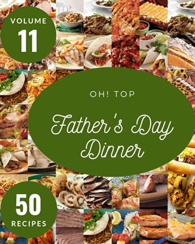 Oh! Top 50 Father's Day Dinner Recipes Volume 11: A Father's Day Dinner Cookbook From The Heart!