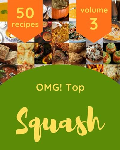 Omg! Top 50 Squash Recipes Volume 3: A Squash Cookbook Everyone Loves!