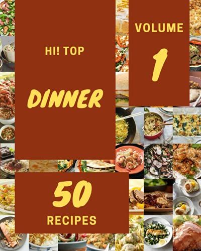 Hi! Top 50 Dinner Recipes Volume 1: A Timeless Dinner Cookbook