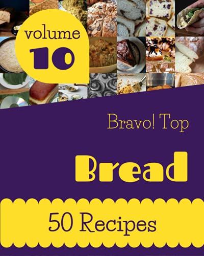 Bravo! Top 50 Bread Recipes Volume 10: A Bread Cookbook For All Generation