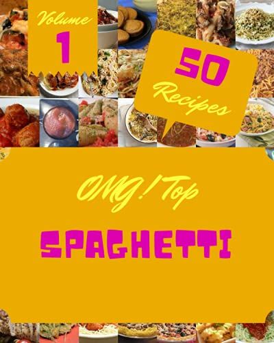Omg! Top 50 Spaghetti Recipes Volume 1: Spaghetti Cookbook - The Magic To Create Incredible Flavor!