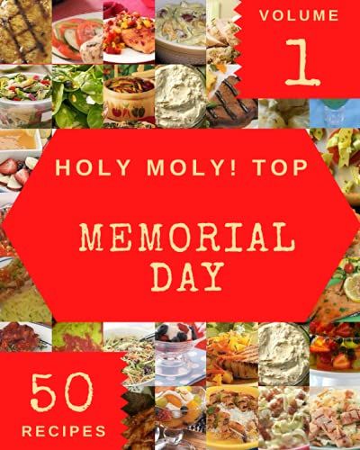 Holy Moly! Top 50 Memorial Day Recipes Volume 1: Enjoy Everyday With Memorial Day Cookbook!
