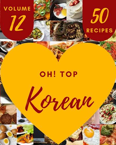 Oh! Top 50 Korean Recipes Volume 12: A Korean Cookbook That Novice Can Cook
