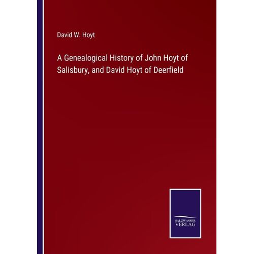 A Genealogical History Of John Hoyt Of Salisbury, And David Hoyt Of Deerfield