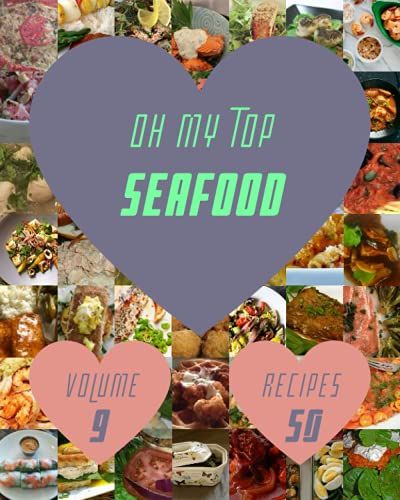 Oh My Top 50 Seafood Recipes Volume 9: The Seafood Cookbook For All Things Sweet And Wonderful!