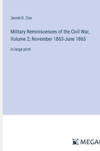Military Reminiscences Of The Civil War, Volume 2; November 1863-June 1865