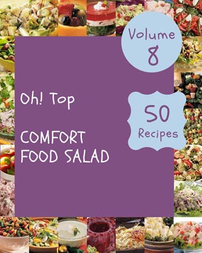 Oh! Top 50 Comfort Food Salad Recipes Volume 8: Comfort Food Salad Cookbook - The Magic To Create Incredible Flavor!