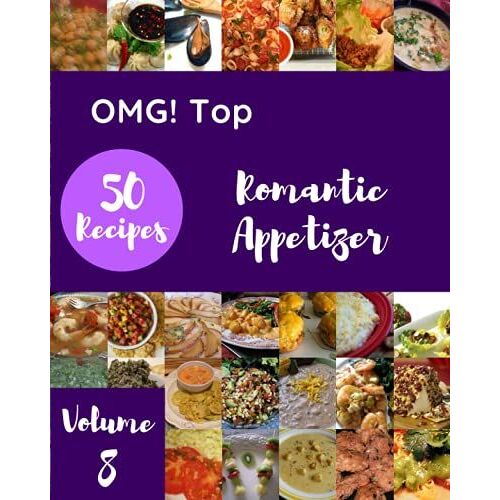 Omg! Top 50 Romantic Appetizer Recipes Volume 8: A Romantic Appetizer Cookbook From The Heart!