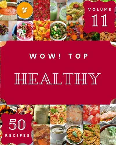 Wow! Top 50 Healthy Recipes Volume 11: A Healthy Cookbook For All Generation