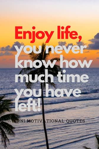 Enjoy Life, You Never Know How Much Time You Have Left!: Motivational Notebook, Journal, Diary (Motivational Quotes From Erni)