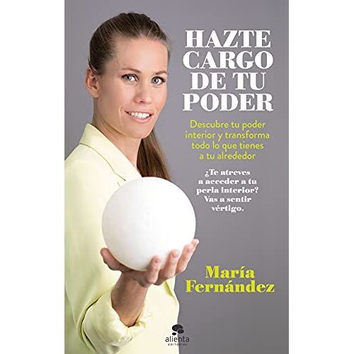 Hazte Cargo De Tu Poder: Descubre Tu Poder Interior Y Transforma Todo Lo Que Tienes A Tu Alrededor (Sin Colección)