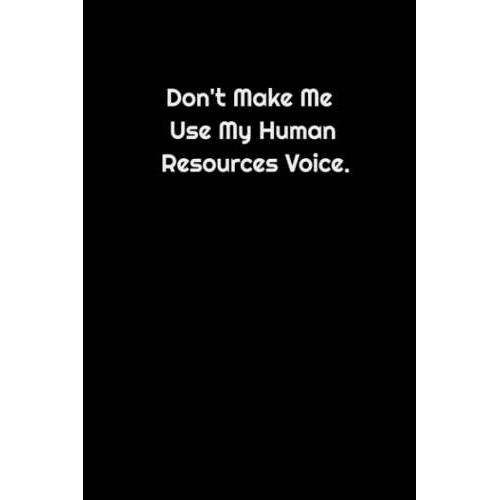 Don't Make Me Use My Human Resources Voice: Lined Notebook: Funny Writing Journal For Work Meetings & Tasks