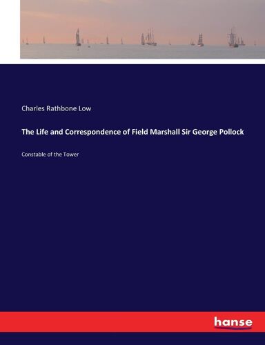 The Life And Correspondence Of Field Marshall Sir George Pollock