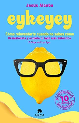 Eykeyey: Cómo Reinventarte Cuando No Sabes Cómo: Desmelénate Y Explota Tu Lado Más Auténtico (Sin Colección)