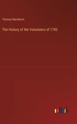The History Of The Volunteers Of 1782