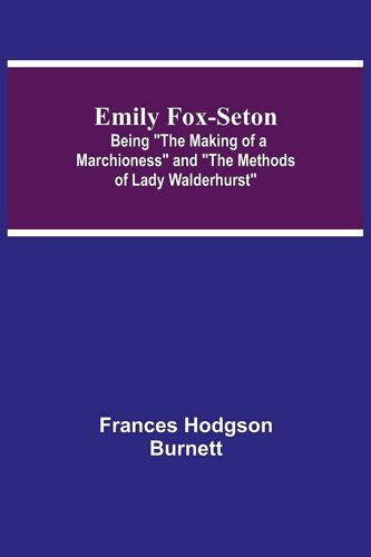 Emily Fox-Seton; Being "The Making Of A Marchioness" And "The Methods Of Lady Walderhurst