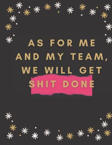 As For Me And My Team, We Will Get Shit Done: Amazing Quote For A Hard Work Team , 8,5x11 Lined Notebook Journal, 120pages