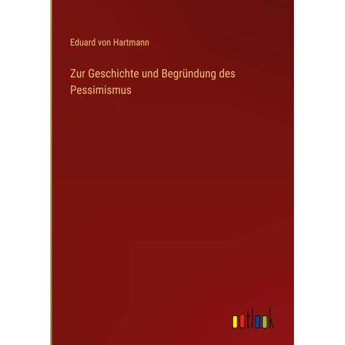 Zur Geschichte Und Begründung Des Pessimismus