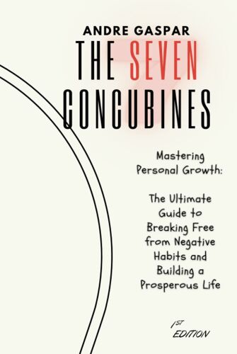 The Seven Concubines: Mastering Personal Growth: The Ultimate Guide To Breaking Free From Negative Habits And Building A Prosperous Life.