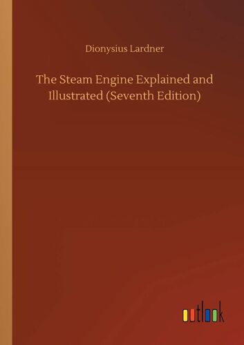 The Steam Engine Explained And Illustrated (Seventh Edition)