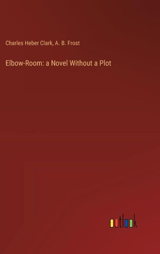 Elbow-Room: A Novel Without A Plot