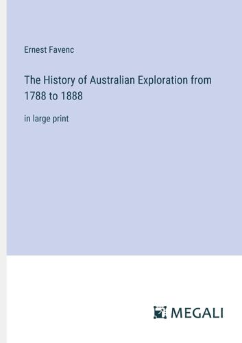 The History Of Australian Exploration From 1788 To 1888