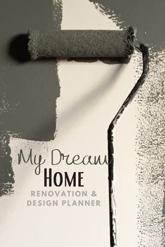 My Dream Home Renovation & Design Planner: A 134-Page Journal For Budgeting & Planning Your Home Decor & Renos Room By Room!