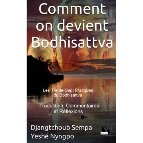 Comment On Devient Bodhisattva: Les Trente-Sept Pratiques
