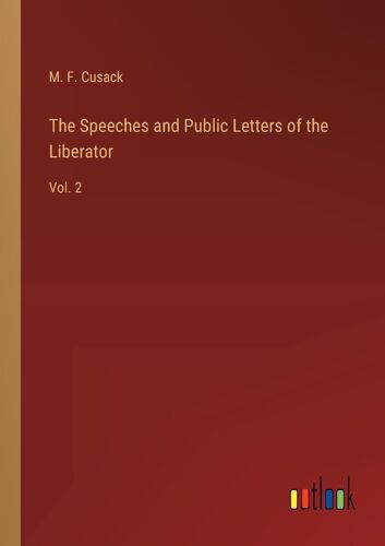 The Speeches And Public Letters Of The Liberator