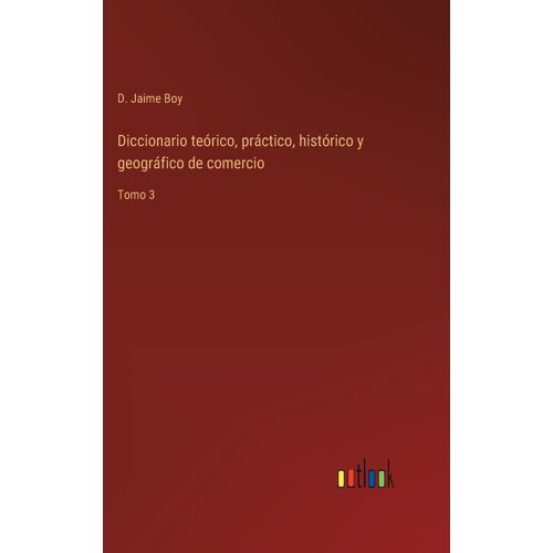 Diccionario Teórico, Práctico, Histórico Y Geográfico De Comercio